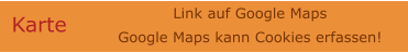 Karte Link auf Google Maps Google Maps kann Cookies erfassen!
